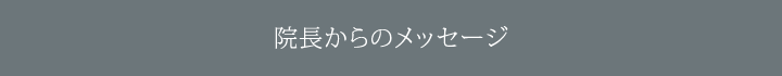 院長からのメッセージ