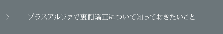 プラスアルファで裏側矯正について知っておきたいこと