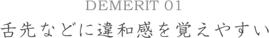 DEMERIT01舌先などに違和感を覚えやすい